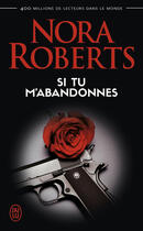 Couverture du livre « Si tu m'abandonnes » de Nora Roberts aux éditions J'ai Lu