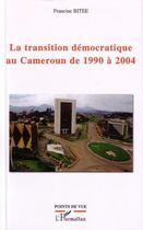 Couverture du livre « Transition démocratique au Cameroun de 1990 à 2004 » de Francine Bitee aux éditions Editions L'harmattan