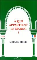 Couverture du livre « A qui appartient le maroc ? » de Moumen Diouri aux éditions Editions L'harmattan