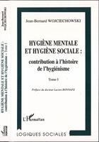 Couverture du livre « Hygiène mentale et hygiène sociale : contribution à l'histoire de l'hygiénisme Tome 1 » de Jean-Bernard Wojciechowski aux éditions Editions L'harmattan