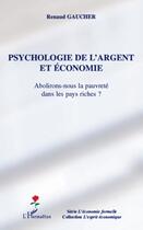 Couverture du livre « Psychologie de l'argent et économie ; abolirons-nous la pauvreté dans les pays riches? » de Renaud Gaucher aux éditions L'harmattan
