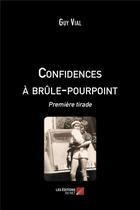 Couverture du livre « Confidences à brûle-pourpoint ; première tirade » de Guy Vial aux éditions Editions Du Net