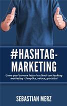 Couverture du livre « # hashtag-marketing ; come puoi trovare lettori e clienti con hashtag marketing - semplice, veloce, gratuito! » de Sebastian Merz aux éditions Books On Demand