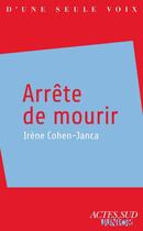 Couverture du livre « Arrête de mourir » de Cohen-Janca Irene aux éditions Editions Actes Sud