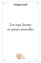 Couverture du livre « Les sept Juanes et autres nouvelles » de Philippe Wolff aux éditions Edilivre