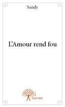 Couverture du livre « L'amour rend fou » de Sandy aux éditions Edilivre