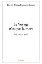 Couverture du livre « Le voyage n'est pas la mort » de Bachir Marcel Mokombango aux éditions Edilivre