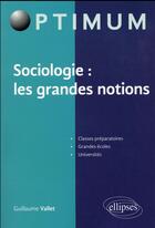 Couverture du livre « Sociologie : les grandes notions » de Guillaume Vallet aux éditions Ellipses