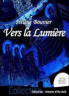 Couverture du livre « Vers la lumière » de Helene Bouvier aux éditions Jmg