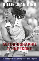 Couverture du livre « Billie Jean King : autobiographie d'une icône ; les combats d'une championne pour l'égalité » de Billie Jean King aux éditions Talent Sport