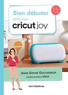 Couverture du livre « Bien débuter avec ma cricut joy » de Anne-Sophie Gouverneur aux éditions Mercileslivres