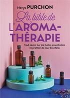 Couverture du livre « La bible de l'aromathérapie ; tout savoir sur les huiles essentielles et profiter de leur bienfaits » de Nerys Purchon aux éditions Marabout