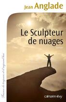 Couverture du livre « Le sculpteur de nuages » de Jean Anglade aux éditions Calmann-levy