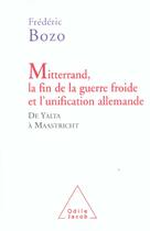 Couverture du livre « Mitterrand, la fin de la guerre froide et l'unification allemande - de yalta a maastricht » de Frédéric Bozo aux éditions Odile Jacob