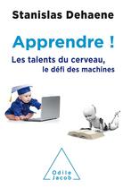 Couverture du livre « Apprendre ! les talents du cerveau, le défi des machines » de Stanislas Dehaene aux éditions Odile Jacob