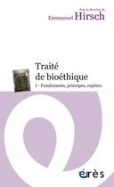 Couverture du livre « Traité de bioéthique t.1 ; fondements, principes, repères » de Emmanuel Hirsch aux éditions Eres