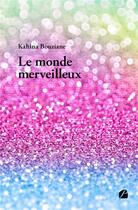 Couverture du livre « Le monde merveilleux » de Kahina Bouziane aux éditions Editions Du Panthéon