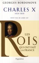 Couverture du livre « Charles X ; 1824-1830 ; petit-fils de Louis XV » de Georges Bordonove aux éditions Pygmalion