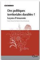 Couverture du livre « Des politiques territoriales durables ? leçons d'Amazonie » de Xavier Arnauld De Sartre et Vincent Berdoulay aux éditions Quae