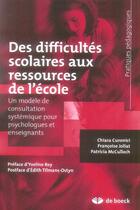 Couverture du livre « Des difficultés scolaires aux ressources de l'école : Un modèle de consultation systémique pour psychologues et enseignants » de Chiara Curonici et Patricia Mcculloch et Françoise Joliat aux éditions De Boeck Superieur