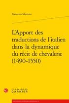 Couverture du livre « L'apport des traductions de l'italien dans la dynamique du récit de chevalerie (1490-1550) » de Montorsi Francesco aux éditions Classiques Garnier