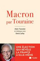 Couverture du livre « Macron by Touraine ; dialogue avec Denis Lafay » de Alain Touraine aux éditions Editions De L'aube