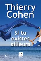 Couverture du livre « Si tu existes ailleurs » de Thierry Cohen aux éditions Editions De La Loupe