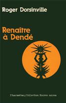 Couverture du livre « Renaître à Dendé » de Roger Dorsinville aux éditions L'harmattan