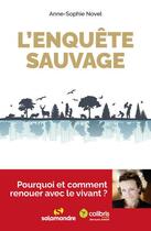 Couverture du livre « L'enquete sauvage : pourquoi et comment renouer avec le vivant ? » de Anne-Sophie Novel aux éditions Editions De La Salamandre