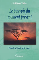 Couverture du livre « Le pouvoir du moment present ; guide d'eveil spirituel » de Eckhart Tolle aux éditions Ariane