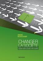 Couverture du livre « Changer la société ; essai sur l'échec en cours » de Andre Beauchamps aux éditions Novalis