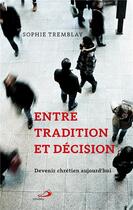 Couverture du livre « Entre tradition et décision ; devenir chrétien aujourd'hui » de Sophie Tremblay aux éditions Mediaspaul