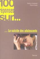 Couverture du livre « 100 Reponses Sur Le Suicide Des Adolescents » de Pierre Satet et Valerie Samouel aux éditions Tournon