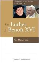 Couverture du livre « De Luther à Benoît XVI ; itinéraire d'un ancien franc-maçon » de Michel Viot aux éditions L'homme Nouveau