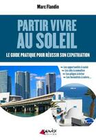 Couverture du livre « Partir vivre au soleil ; le guide pratique pour réussir son expatriation » de Marc Flandin aux éditions Genese