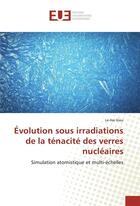 Couverture du livre « Evolution sous irradiations de la tenacite des verres nucleaires » de Kieu Le-Hai aux éditions Editions Universitaires Europeennes