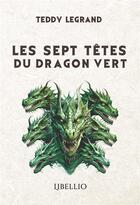 Couverture du livre « Les sept tetes du dragon vert » de Legrand Teddy aux éditions Libellio