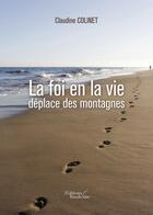 Couverture du livre « La foi en la vie déplace des montagnes » de Claudine Colinet aux éditions Baudelaire