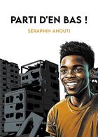 Couverture du livre « Parti d'en bas ! » de Seraphin Ahouti aux éditions Baudelaire