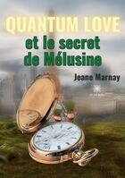 Couverture du livre « Quantum love et le secret de Mélusine » de Jeane Marnay aux éditions Le Lys Bleu
