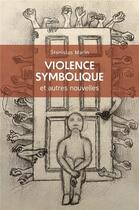 Couverture du livre « Violence symbolique : et autres nouvelles » de Stanislas Marin aux éditions Librinova