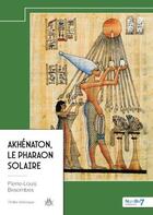 Couverture du livre « Akhénaton, le pharaon solaire » de Pierre-Louis Besombes aux éditions Nombre 7