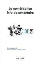 Couverture du livre « La Numérisation info-documentaire : Actes du 21e colloque international sur le document numérique (CiDE.21) » de Naoufel Abbes et Rahma Abidi et Aurélien Bénel et Kaouther Ben Smida et M M Omar Blibech et Rémi Cardon aux éditions Europia