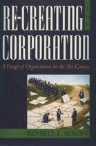 Couverture du livre « Re-creating the corporation: a design of organizations for the 21st ce » de Ackoff Russell L aux éditions Editions Racine