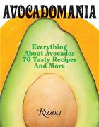 Couverture du livre « Avocadomania : everything about avocados 70 tasty recipes and more » de Deborah Holtz aux éditions Rizzoli