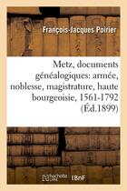 Couverture du livre « Metz, documents genealogiques: armee, noblesse, magistrature, haute bourgeoisie, 1561-1792 (ed.1899) » de Poirier F-J. aux éditions Hachette Bnf