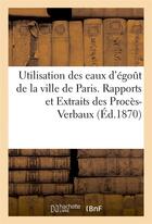 Couverture du livre « Utilisation des eaux d'egout de la ville de paris. rapports et extraits des proces-verbaux » de Imp. De Donnaud aux éditions Hachette Bnf