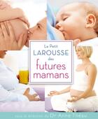 Couverture du livre « Le petit Larousse des futures mamans » de  aux éditions Larousse