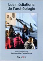 Couverture du livre « Les médiations de l'archéologie » de Daniel Jacobi et Fabrice Denise aux éditions Pu De Dijon
