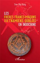Couverture du livre « Les frères francs-maçons vietnamiens oubliés en Indochine » de Dung Tran Thu aux éditions L'harmattan